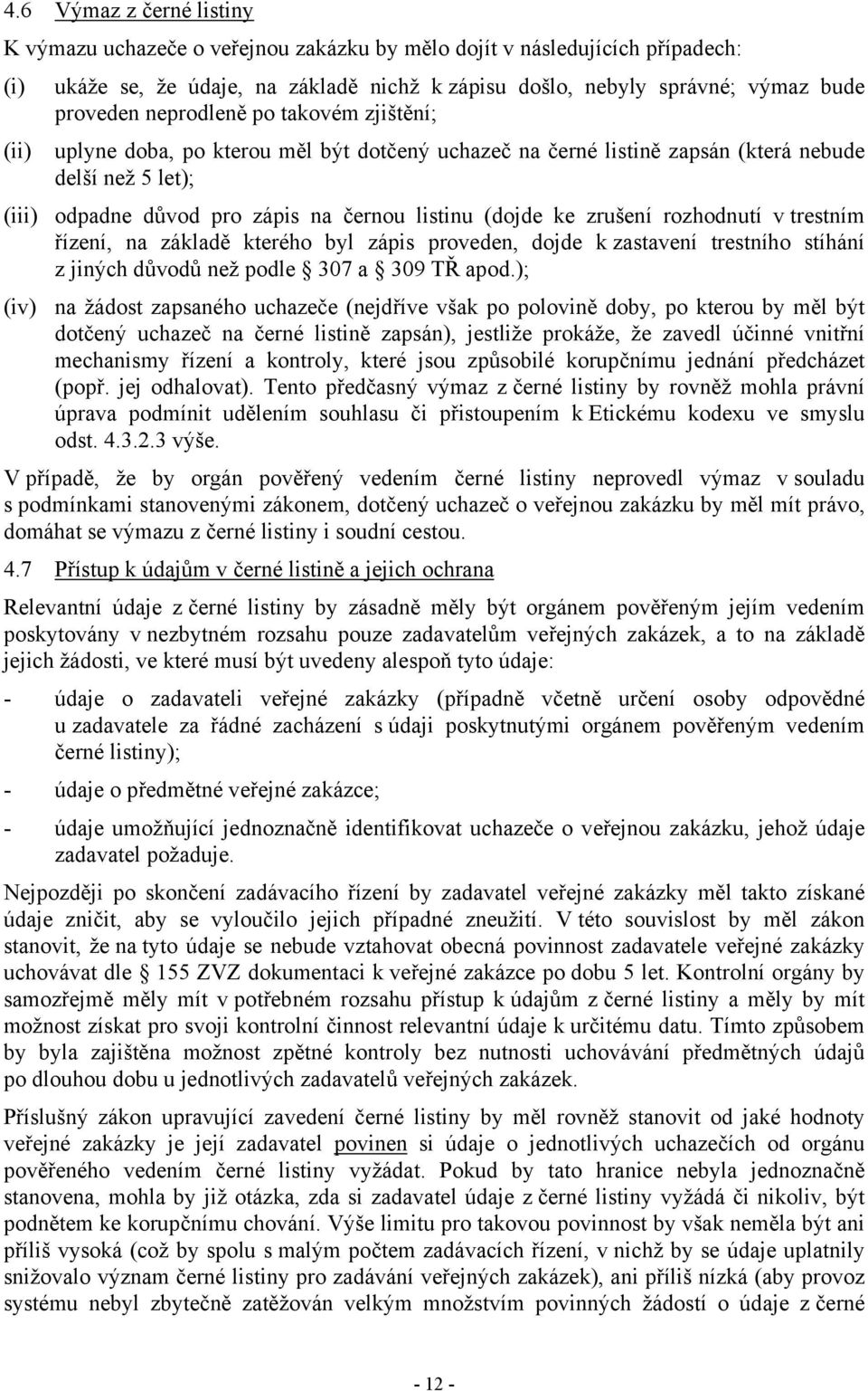 zrušení rozhodnutí v trestním řízení, na základě kterého byl zápis proveden, dojde k zastavení trestního stíhání z jiných důvodů než podle 307 a 309 TŘ apod.