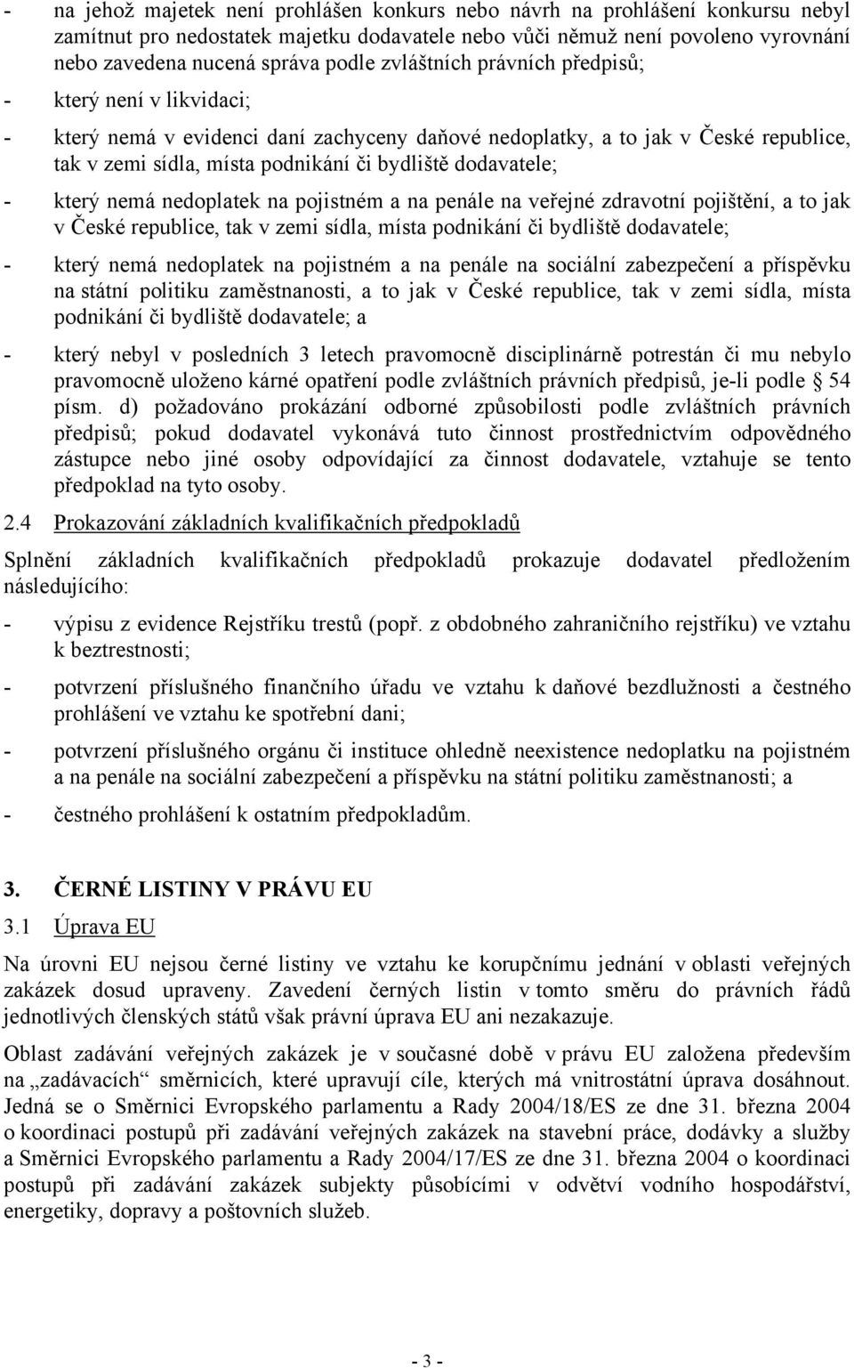 - který nemá nedoplatek na pojistném a na penále na veřejné zdravotní pojištění, a to jak v České republice, tak v zemi sídla, místa podnikání či bydliště dodavatele; - který nemá nedoplatek na