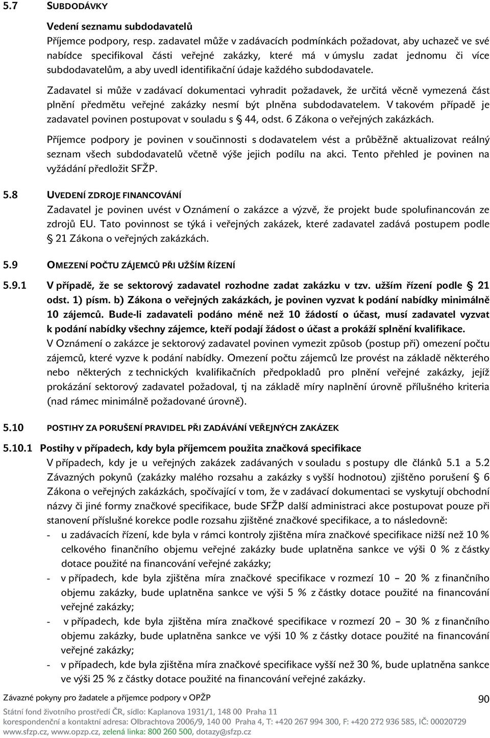 údaje každého subdodavatele. Zadavatel si může v zadávací dokumentaci vyhradit požadavek, že určitá věcně vymezená část plnění předmětu veřejné zakázky nesmí být plněna subdodavatelem.