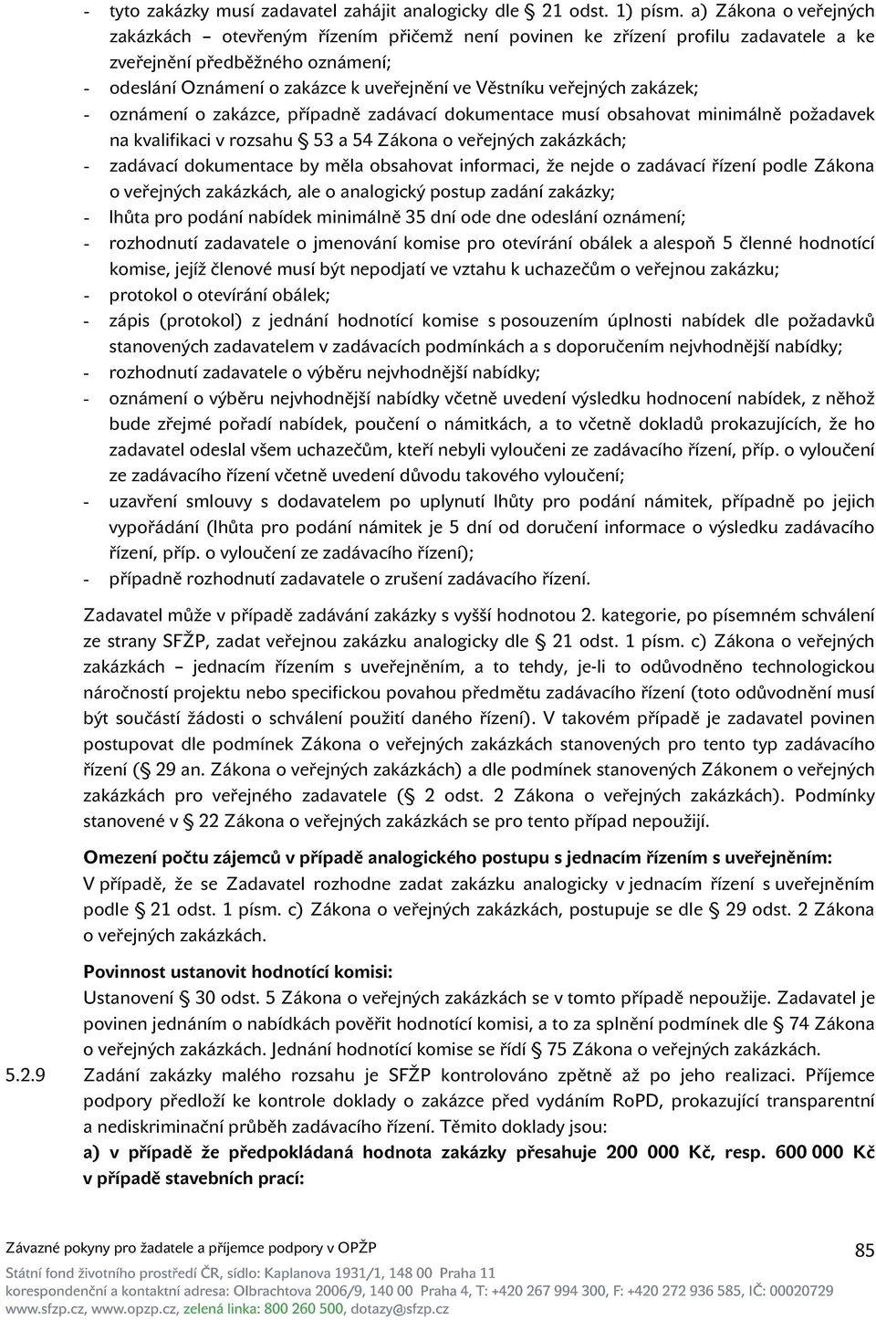 veřejných zakázek; oznámení o zakázce, případně zadávací dokumentace musí obsahovat minimálně požadavek na kvalifikaci v rozsahu 53 a 54 Zákona o veřejných zakázkách; zadávací dokumentace by měla