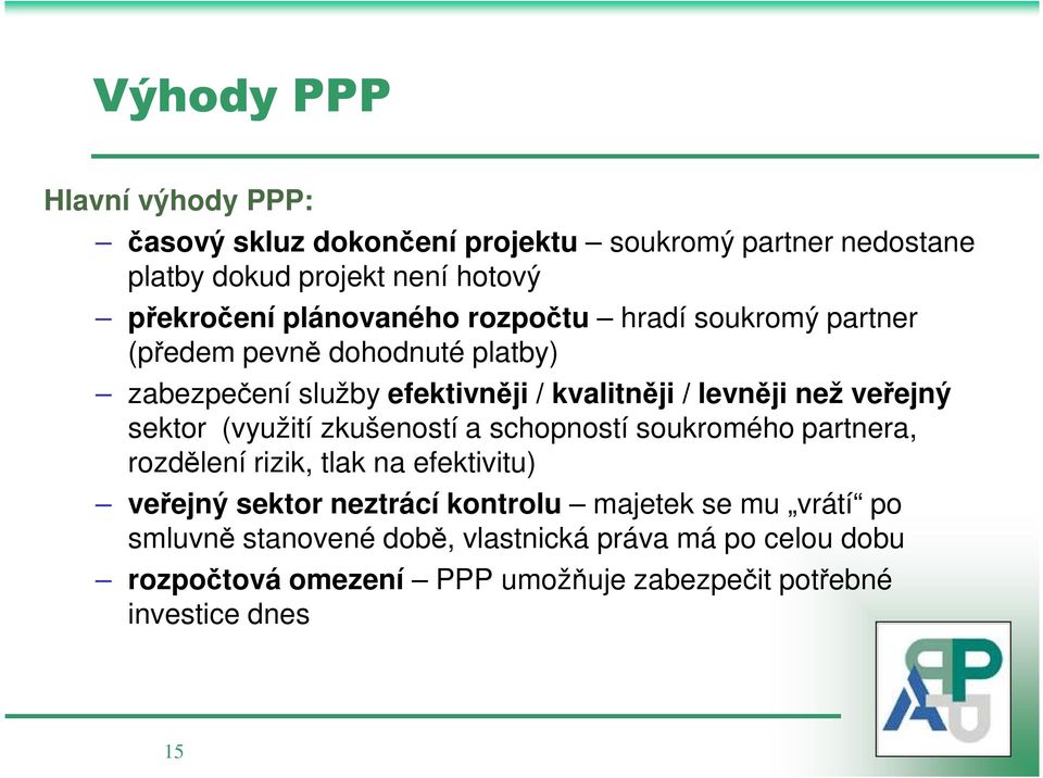 veřejný sektor (využití zkušeností a schopností soukromého partnera, rozdělení rizik, tlak na efektivitu) veřejný sektor neztrácí kontrolu