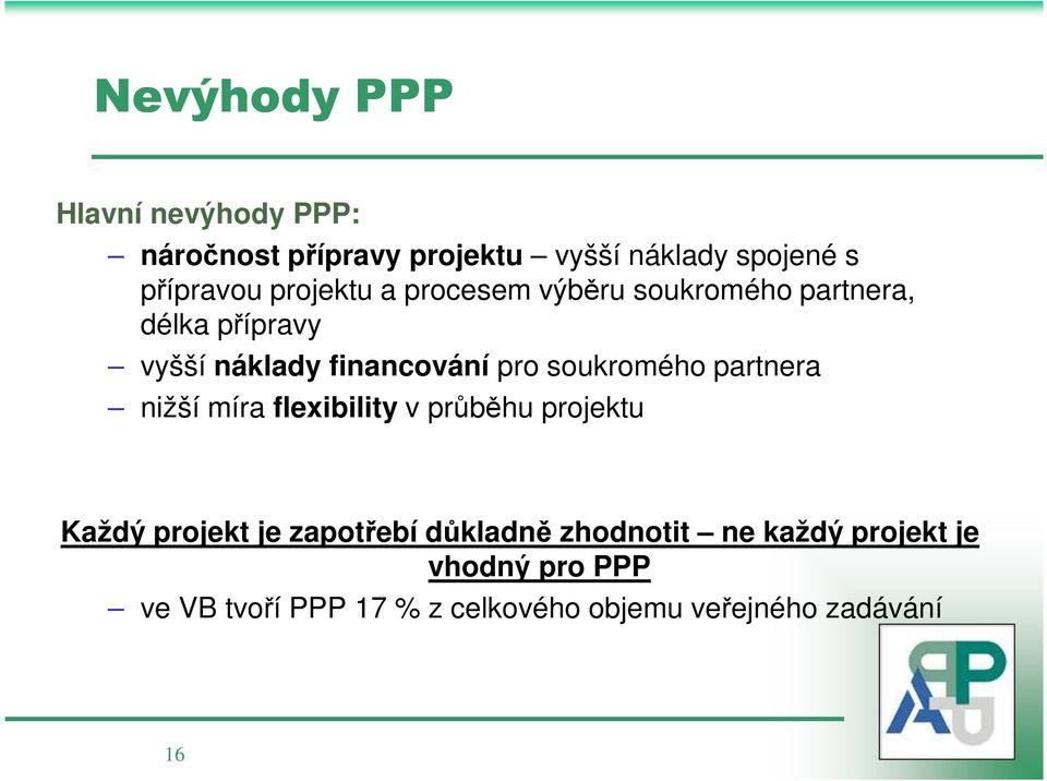 soukromého partnera nižší míra flexibility v průběhu projektu Každý projekt je zapotřebí důkladně