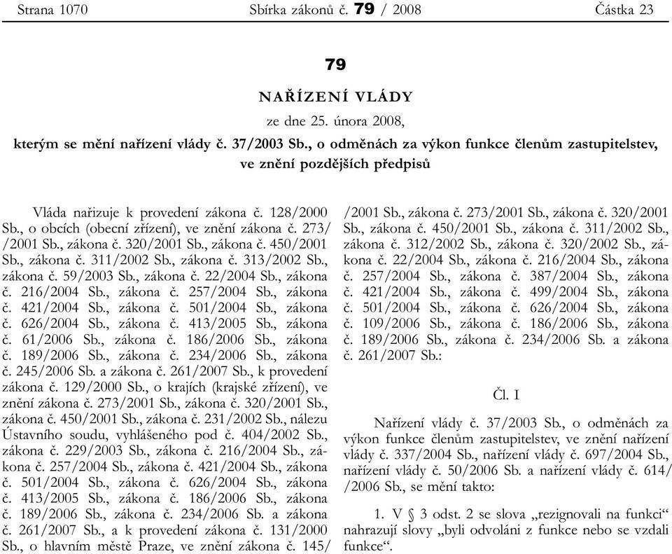 , zákona č. 320/2001 Sb., zákona č. 450/2001 Sb., zákona č. 311/2002 Sb., zákona č. 313/2002 Sb., zákona č. 59/2003 Sb., zákona č. 22/2004 Sb., zákona č. 216/2004 Sb., zákona č. 257/2004 Sb.