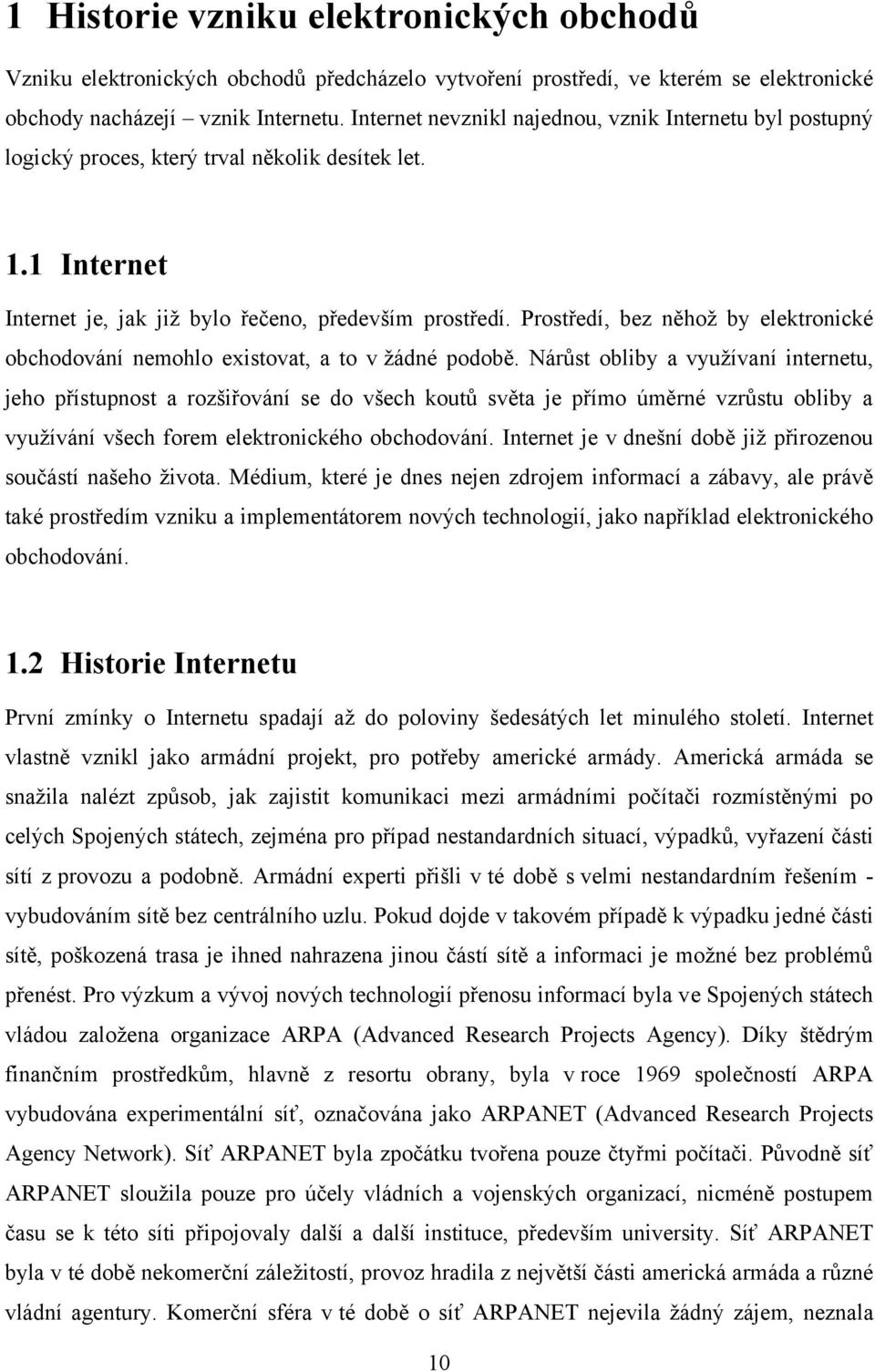 Prostředí, bez něhoţ by elektronické obchodování nemohlo existovat, a to v ţádné podobě.