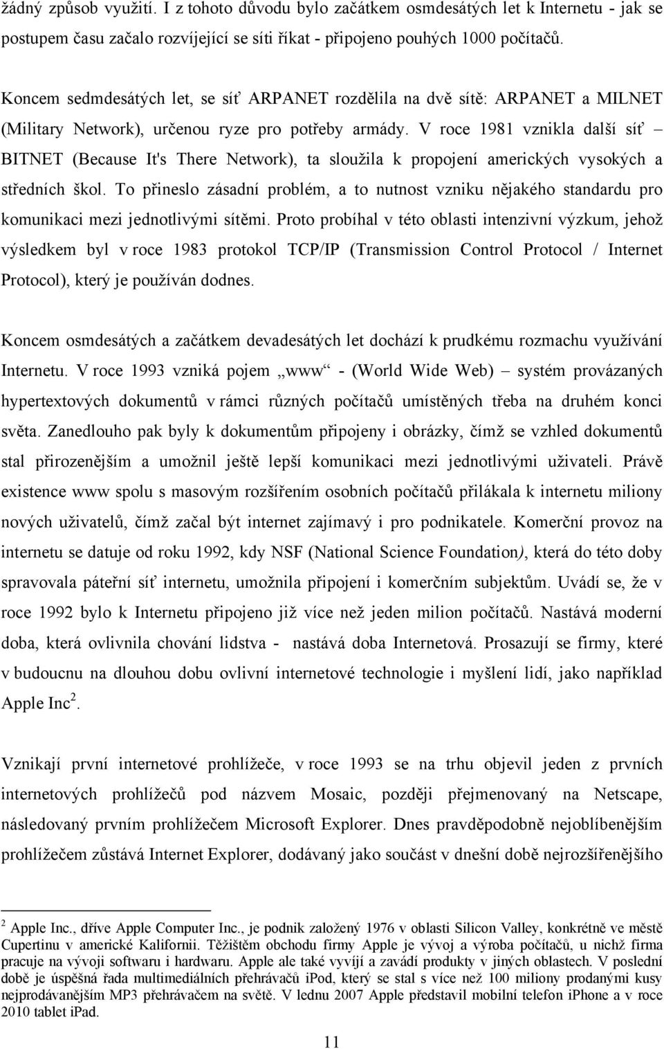 V roce 1981 vznikla další síť BITNET (Because It's There Network), ta slouţila k propojení amerických vysokých a středních škol.