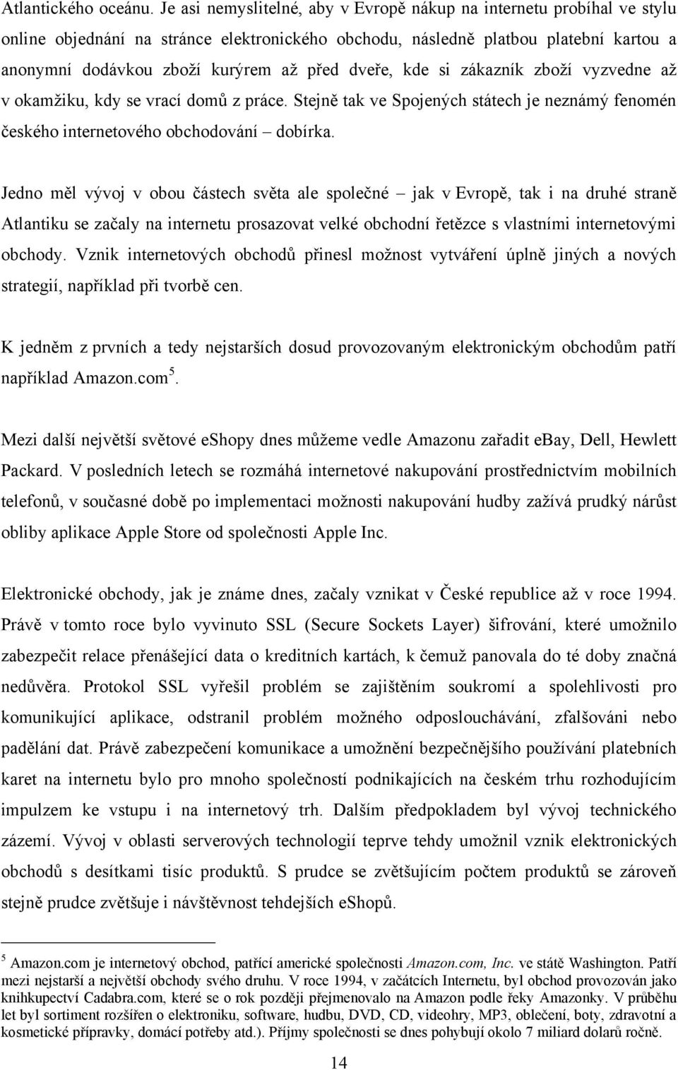 dveře, kde si zákazník zboţí vyzvedne aţ v okamţiku, kdy se vrací domů z práce. Stejně tak ve Spojených státech je neznámý fenomén českého internetového obchodování dobírka.