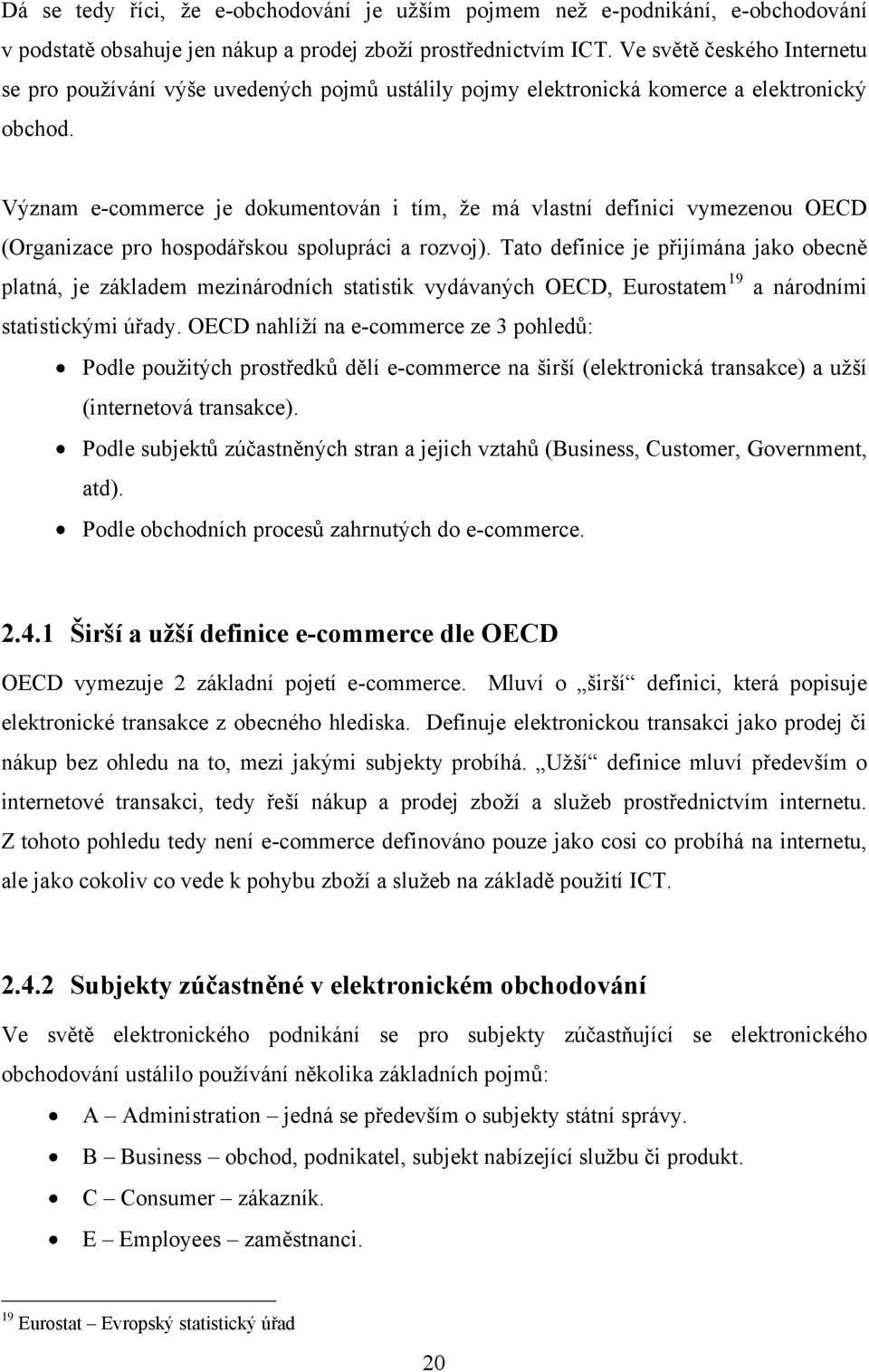 Význam e-commerce je dokumentován i tím, ţe má vlastní definici vymezenou OECD (Organizace pro hospodářskou spolupráci a rozvoj).