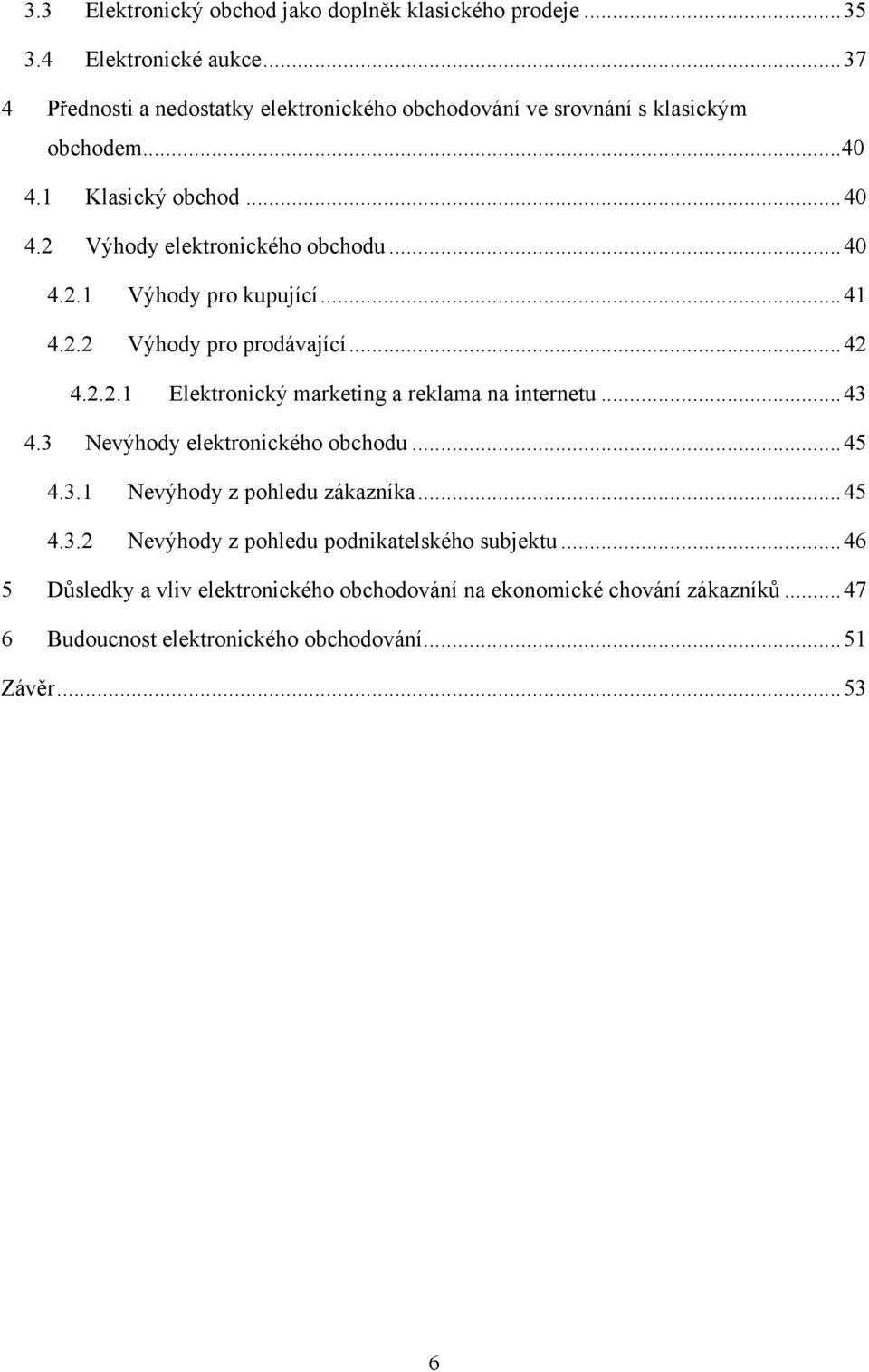 .. 41 4.2.2 Výhody pro prodávající... 42 4.2.2.1 Elektronický marketing a reklama na internetu... 43 4.3 Nevýhody elektronického obchodu... 45 4.3.1 Nevýhody z pohledu zákazníka.