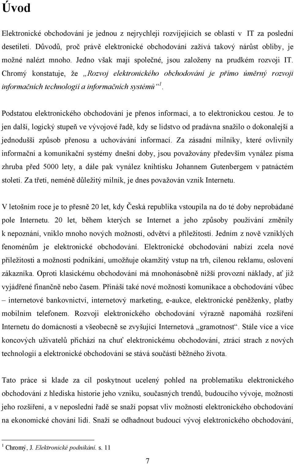 Chromý konstatuje, ţe Rozvoj elektronického obchodování je přímo úměrný rozvoji informačních technologií a informačních systémů 1.