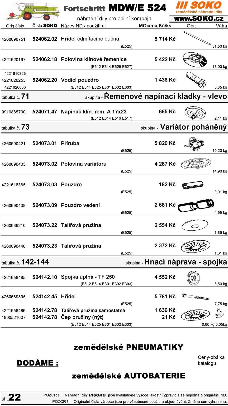 71 9919885700 524071.47 Napínač klín. řem. A 17x23 665 Kč tabulka č. 73 skupina - Řemenové napínací kladky - vlevo (E512 E514 E516 E517) 2,11 kg skupina - Variátor poháněný 4260690421 524073.