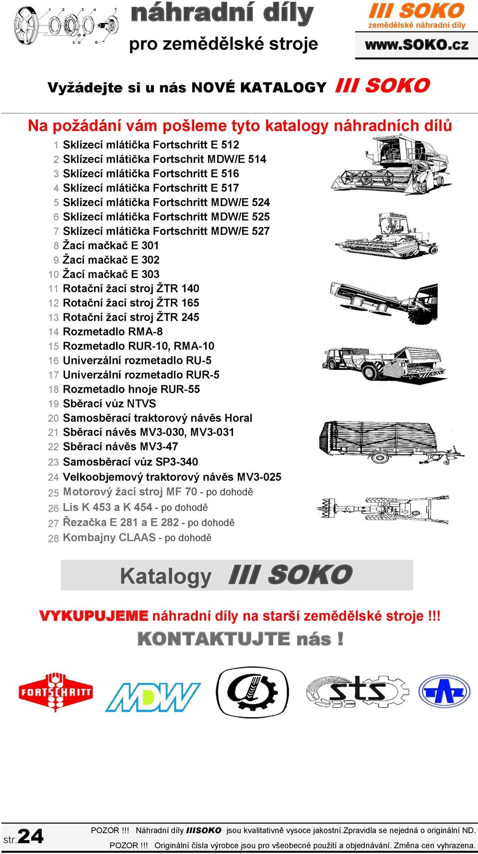 Fortschritt E 516 4 Sklízecí mlátička Fortschritt E 517 5 Sklízecí mlátička Fortschritt MDW/E 524 6 Sklízecí mlátička Fortschritt MDW/E 525 7 Sklízecí mlátička Fortschritt MDW/E 527 8 Žací mačkač E