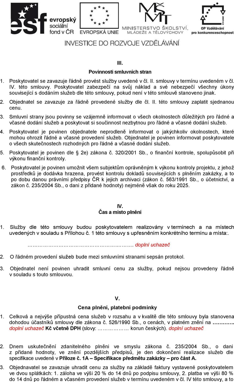 Objednatel se zavazuje za řádně provedené služby dle čl. II. této smlouvy zaplatit sjednanou cenu. 3.