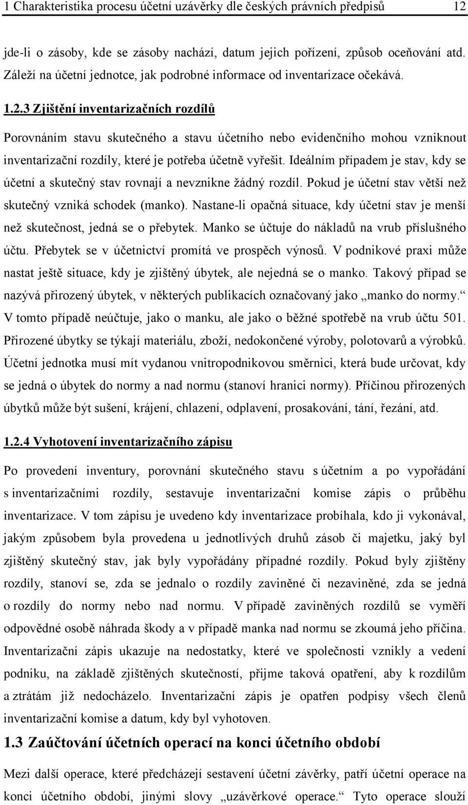 3 Zjištění inventarizačních rozdílů Porovnáním stavu skutečného a stavu účetního nebo evidenčního mohou vzniknout inventarizační rozdíly, které je potřeba účetně vyřešit.