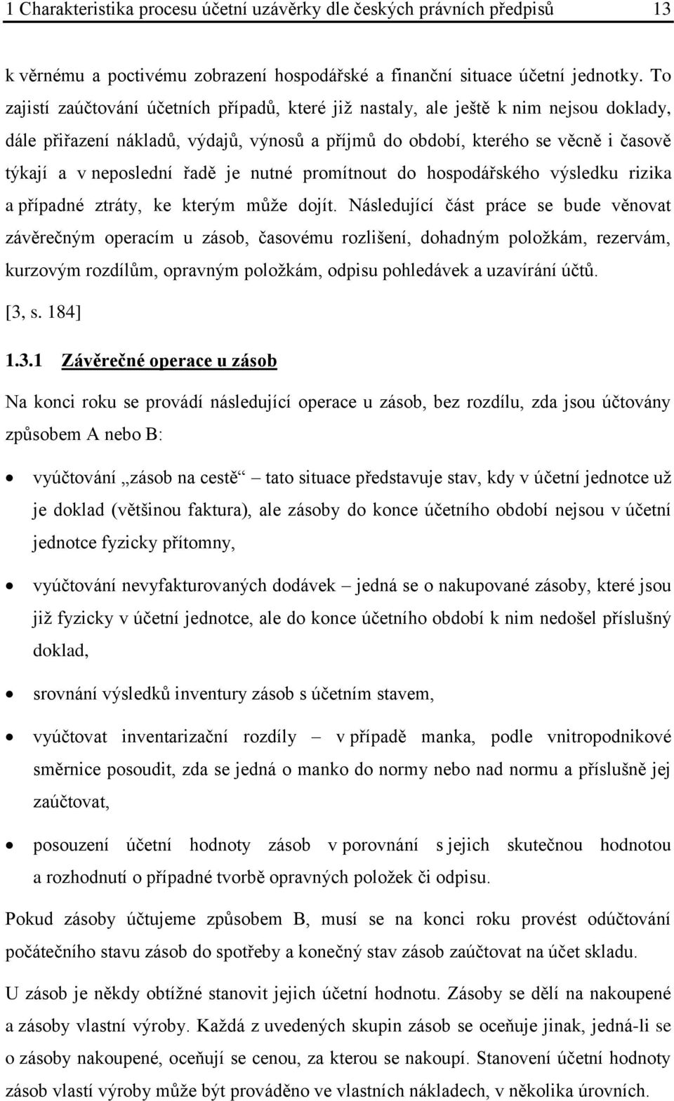 řadě je nutné promítnout do hospodářského výsledku rizika a případné ztráty, ke kterým může dojít.