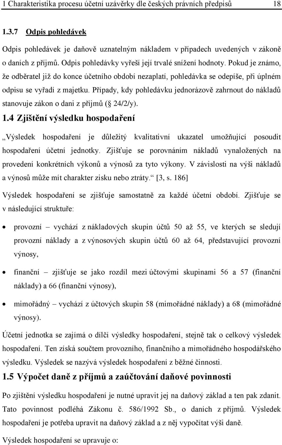 Případy, kdy pohledávku jednorázově zahrnout do nákladů stanovuje zákon o dani z příjmů ( 24/2/y). 1.