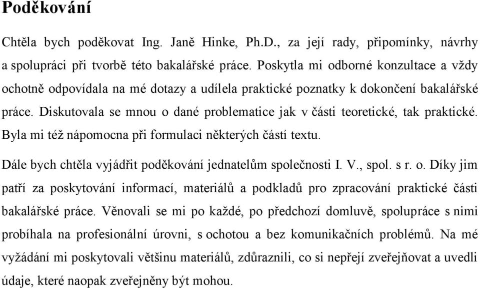 Diskutovala se mnou o dané problematice jak v části teoretické, tak praktické. Byla mi též nápomocna při formulaci některých částí textu. Dále bych chtěla vyjádřit poděkování jednatelům společnosti I.