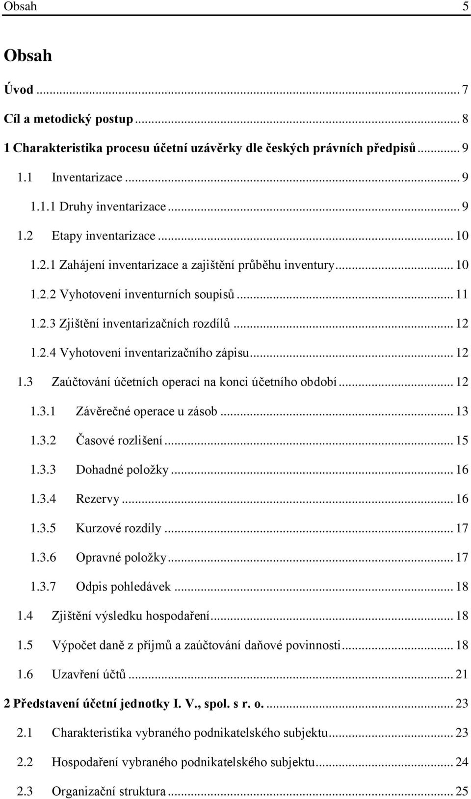 .. 12 1.3 Zaúčtování účetních operací na konci účetního období... 12 1.3.1 Závěrečné operace u zásob... 13 1.3.2 Časové rozlišení... 15 1.3.3 Dohadné položky... 16 1.3.4 Rezervy... 16 1.3.5 Kurzové rozdíly.