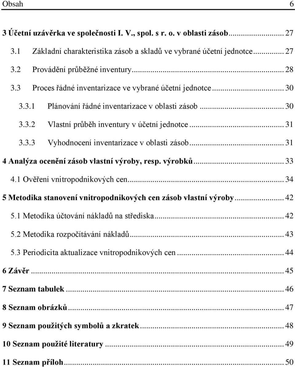 .. 31 4 Analýza ocenění zásob vlastní výroby, resp. výrobků... 33 4.1 Ověření vnitropodnikových cen... 34 5 Metodika stanovení vnitropodnikových cen zásob vlastní výroby... 42 5.