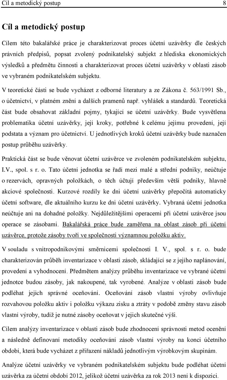 V teoretické části se bude vycházet z odborné literatury a ze Zákona č. 563/1991 Sb., o účetnictví, v platném znění a dalších pramenů např. vyhlášek a standardů.