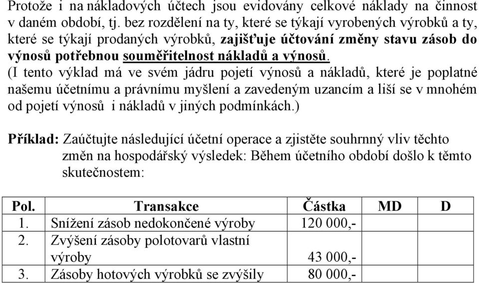 (I tento výklad má ve svém jádru pojetí výnosů a nákladů, které je poplatné našemu účetnímu a právnímu myšlení a zavedeným uzancím a liší se v mnohém od pojetí výnosů i nákladů v jiných podmínkách.