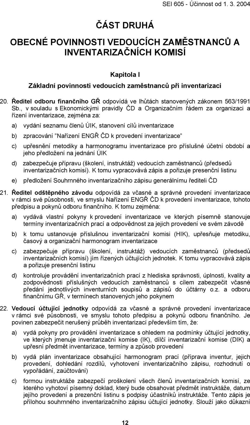 , v souladu s Ekonomickými pravidly ČD a Organizačním řádem za organizaci a řízení inventarizace, zejména za: a) vydání seznamu členů ÚIK, stanovení cílů inventarizace b) zpracování Nařízení ENGŘ ČD