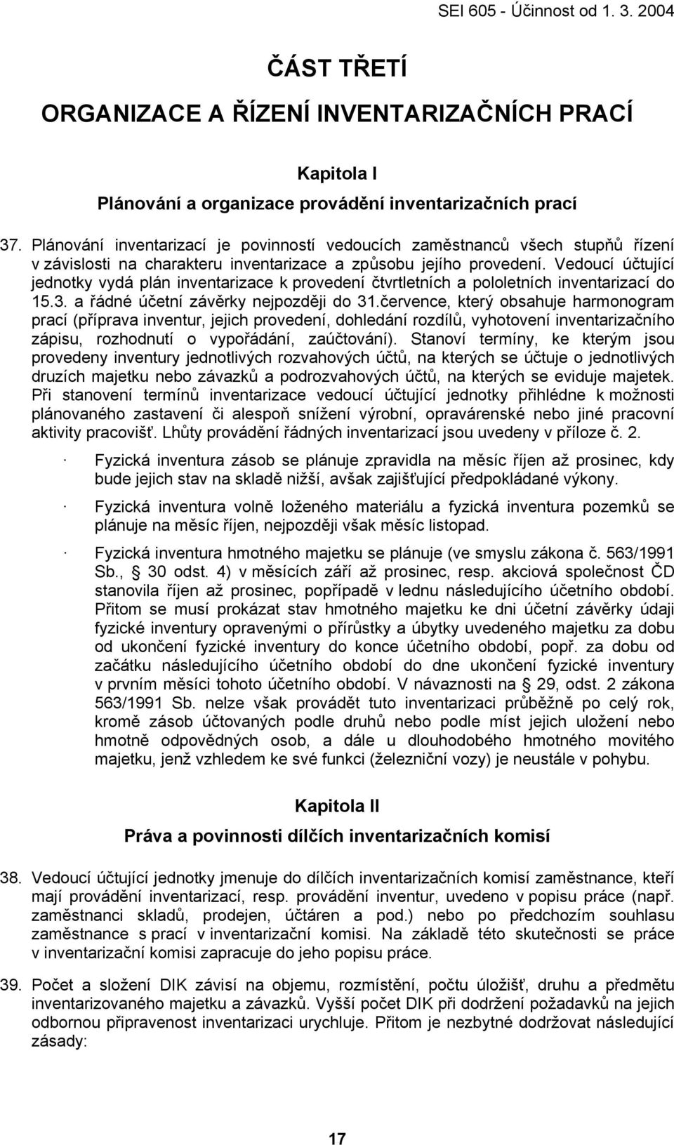 Vedoucí účtující jednotky vydá plán inventarizace k provedení čtvrtletních a pololetních inventarizací do 15.3. a řádné účetní závěrky nejpozději do 31.