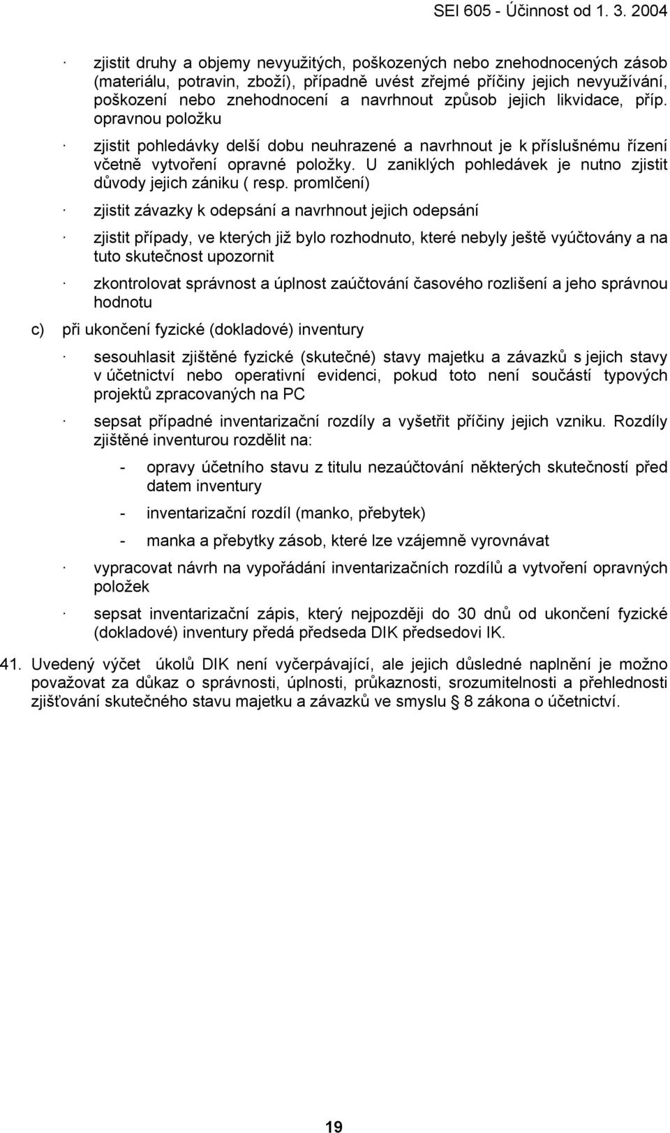 způsob jejich likvidace, příp. opravnou položku zjistit pohledávky delší dobu neuhrazené a navrhnout je k příslušnému řízení včetně vytvoření opravné položky.