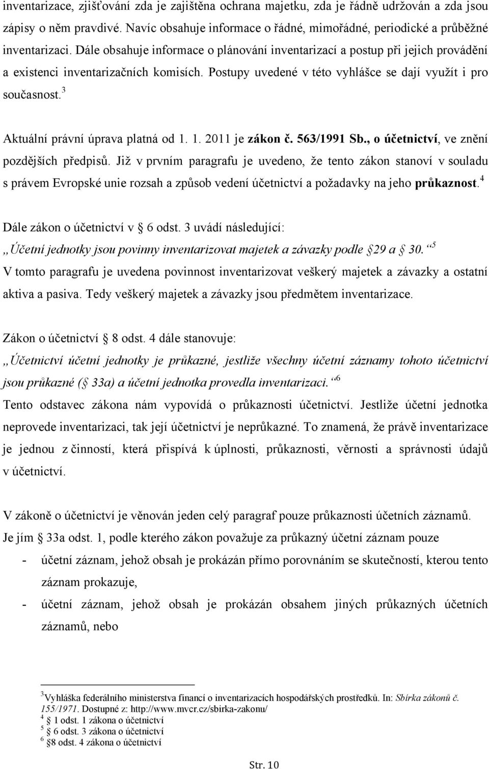 3 Aktuální právní úprava platná od 1. 1. 2011 je zákon č. 563/1991 Sb., o účetnictví, ve znění pozdějších předpisů.