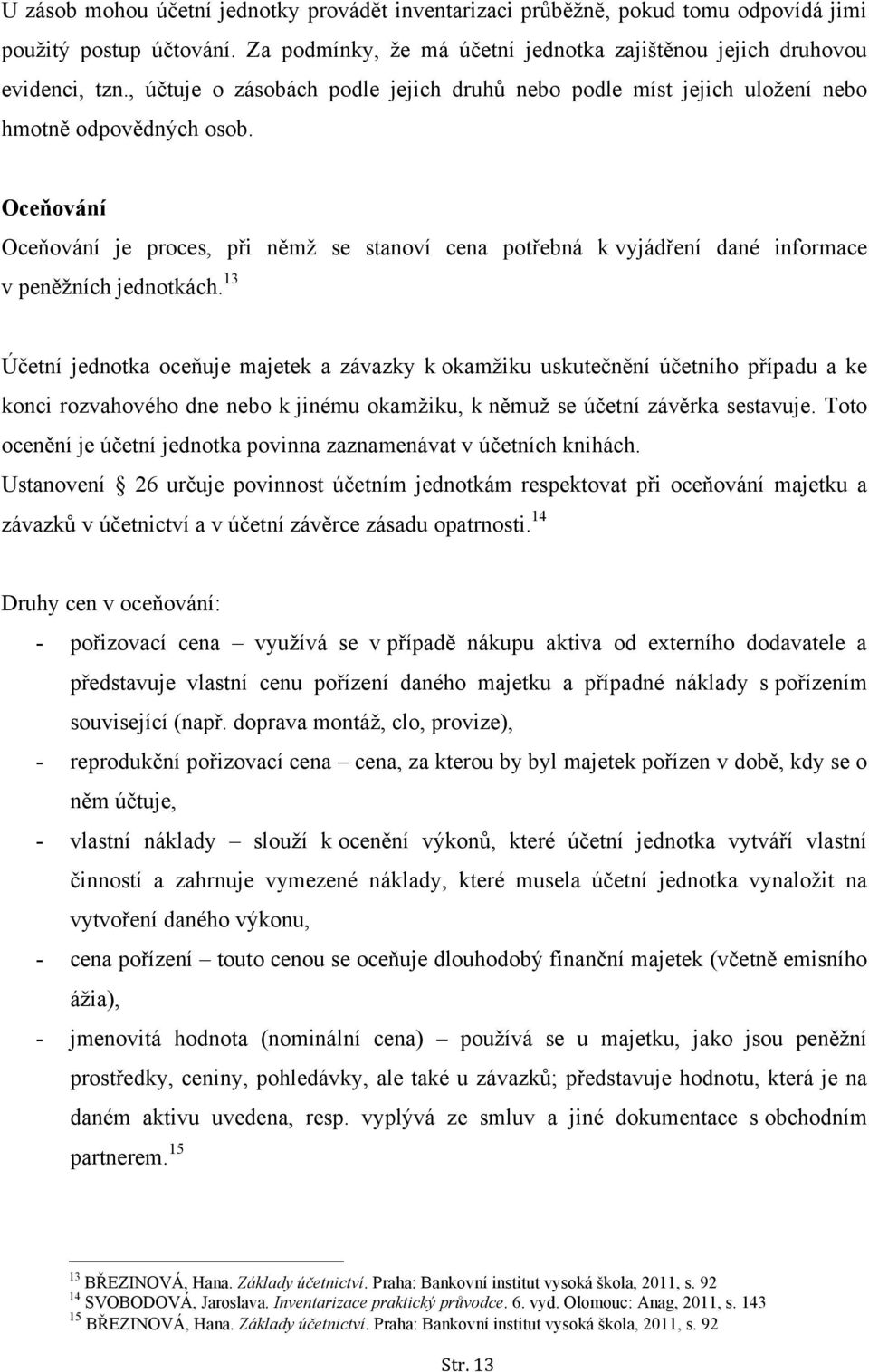 Oceňování Oceňování je proces, při němž se stanoví cena potřebná k vyjádření dané informace v peněžních jednotkách.