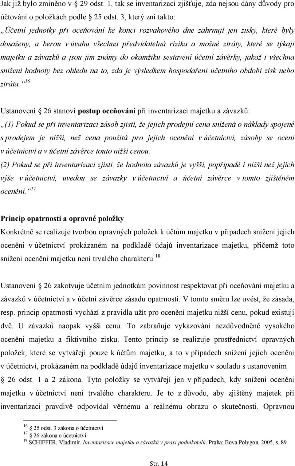 majetku a závazků a jsou jim známy do okamžiku sestavení účetní závěrky, jakož i všechna snížení hodnoty bez ohledu na to, zda je výsledkem hospodaření účetního období zisk nebo ztráta.