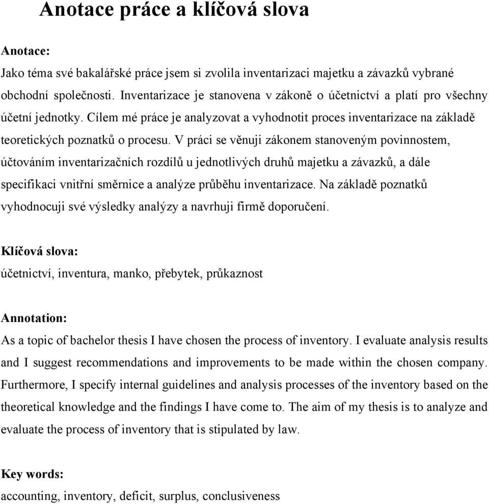 V práci se věnuji zákonem stanoveným povinnostem, účtováním inventarizačních rozdílů u jednotlivých druhů majetku a závazků, a dále specifikaci vnitřní směrnice a analýze průběhu inventarizace.