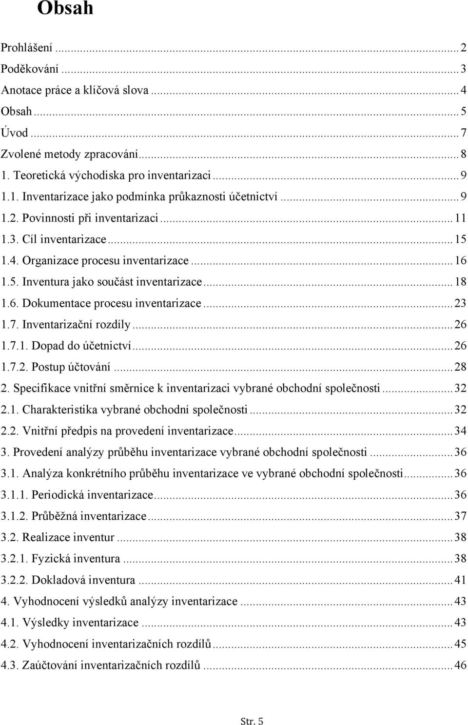 .. 23 1.7. Inventarizační rozdíly... 26 1.7.1. Dopad do účetnictví... 26 1.7.2. Postup účtování... 28 2. Specifikace vnitřní směrnice k inventarizaci vybrané obchodní společnosti... 32 2.1. Charakteristika vybrané obchodní společnosti.