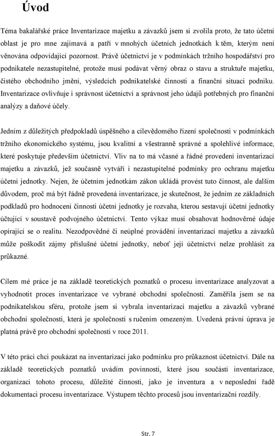 Právě účetnictví je v podmínkách tržního hospodářství pro podnikatele nezastupitelné, protože musí podávat věrný obraz o stavu a struktuře majetku, čistého obchodního jmění, výsledcích podnikatelské