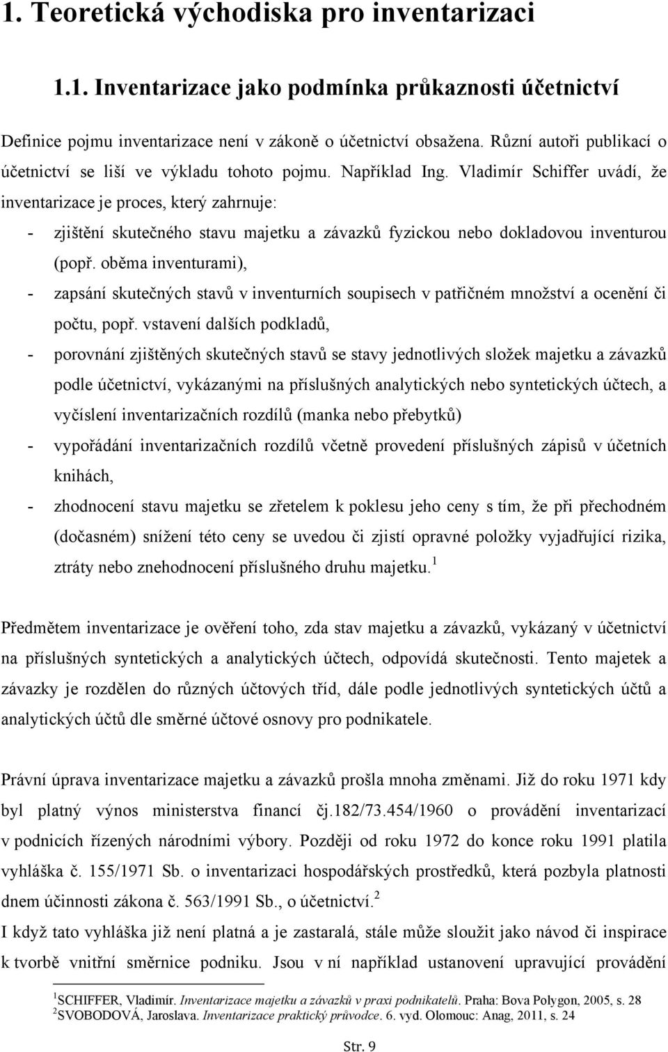 Vladimír Schiffer uvádí, že inventarizace je proces, který zahrnuje: - zjištění skutečného stavu majetku a závazků fyzickou nebo dokladovou inventurou (popř.