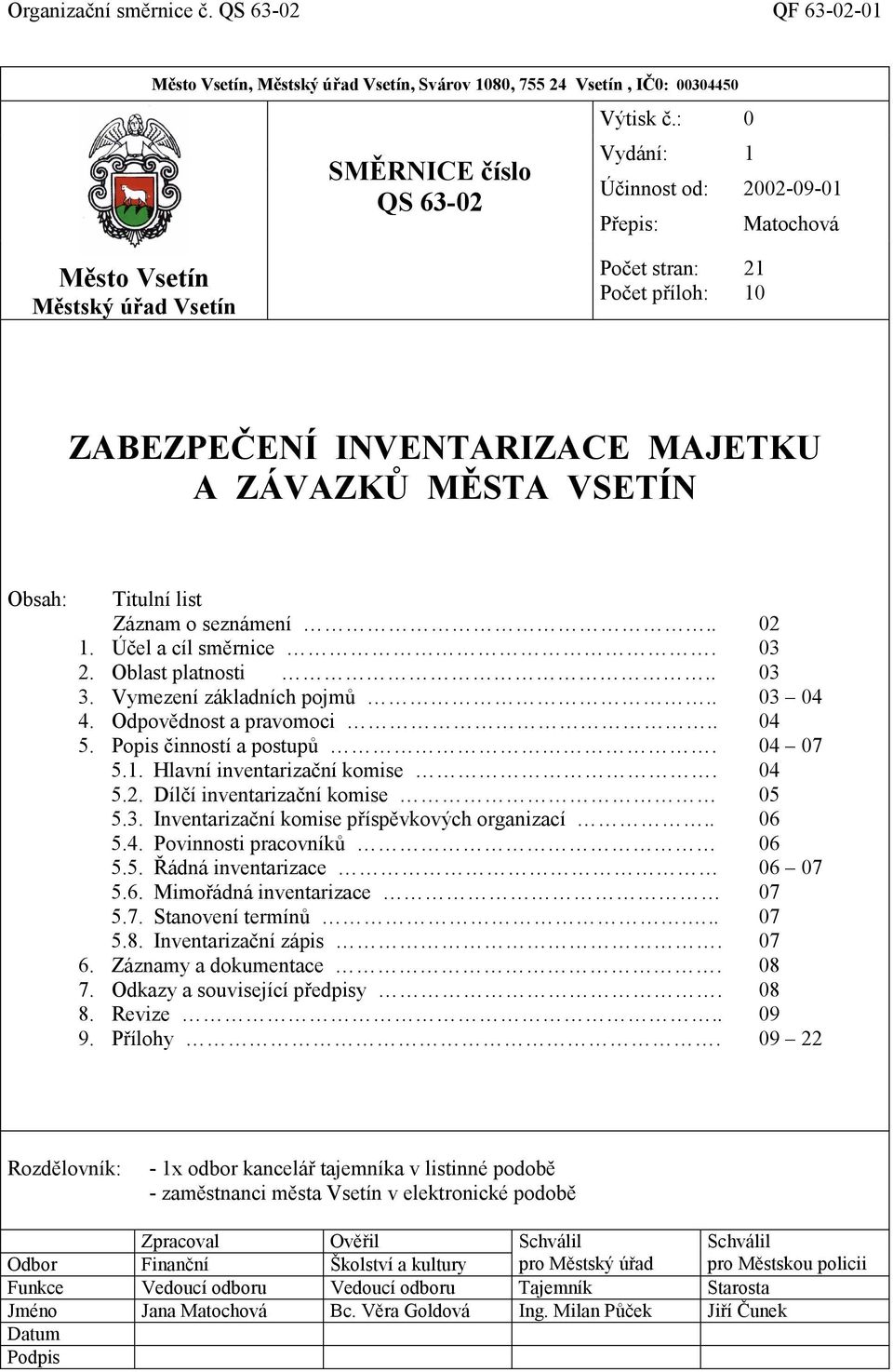 Záznam o seznámení.. 02 1. Účel a cíl směrnice. 03 2. Oblast platnosti.. 03 3. Vymezení základních pojmů.. 03 04 4. Odpovědnost a pravomoci.. 04 5. Popis činností a postupů. 04 07 5.1. Hlavní inventarizační komise.