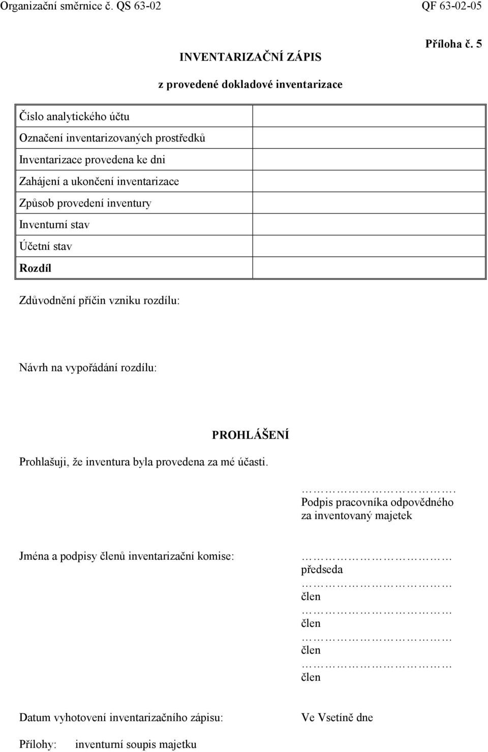 inventarizace Způsob provedení inventury Inventurní stav Účetní stav Rozdíl Zdůvodnění příčin vzniku rozdílu: Návrh na vypořádání rozdílu: PROHLÁŠENÍ