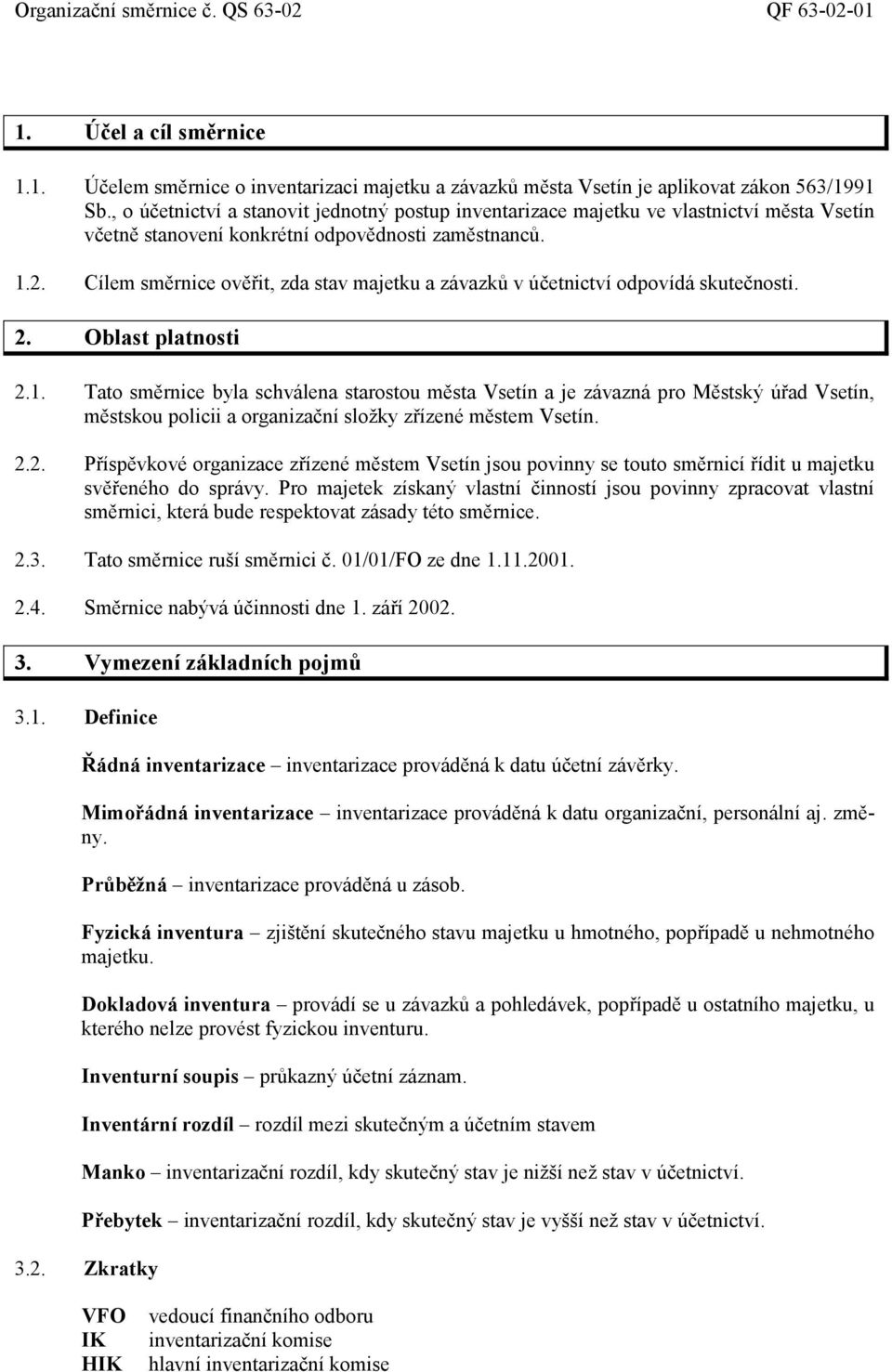 Cílem směrnice ověřit, zda stav majetku a závazků v účetnictví odpovídá skutečnosti. 2. Oblast platnosti 2.1.