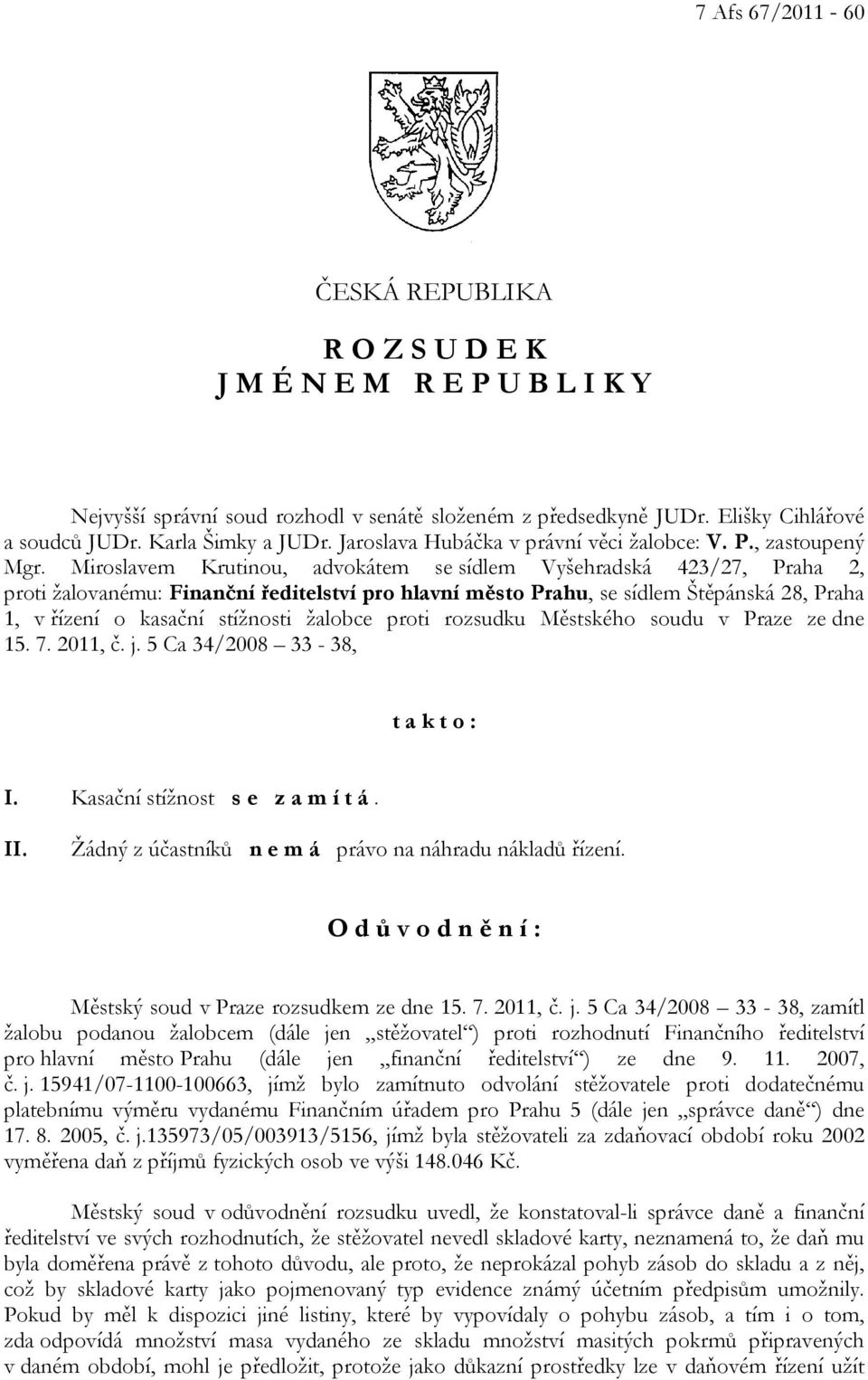 Miroslavem Krutinou, advokátem se sídlem Vyšehradská 423/27, Praha 2, proti žalovanému: Finanční ředitelství pro hlavní město Prahu, se sídlem Štěpánská 28, Praha 1, v řízení o kasační stížnosti