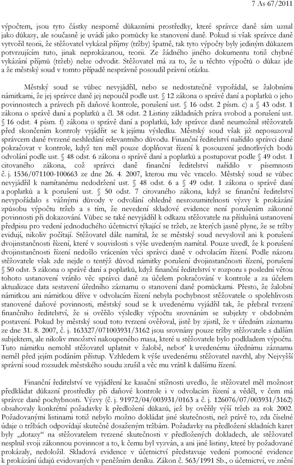 Ze žádného jiného dokumentu totiž chybné vykázání příjmů (tržeb) nelze odvodit. Stěžovatel má za to, že u těchto výpočtů o důkaz jde a že městský soud v tomto případě nesprávně posoudil právní otázku.