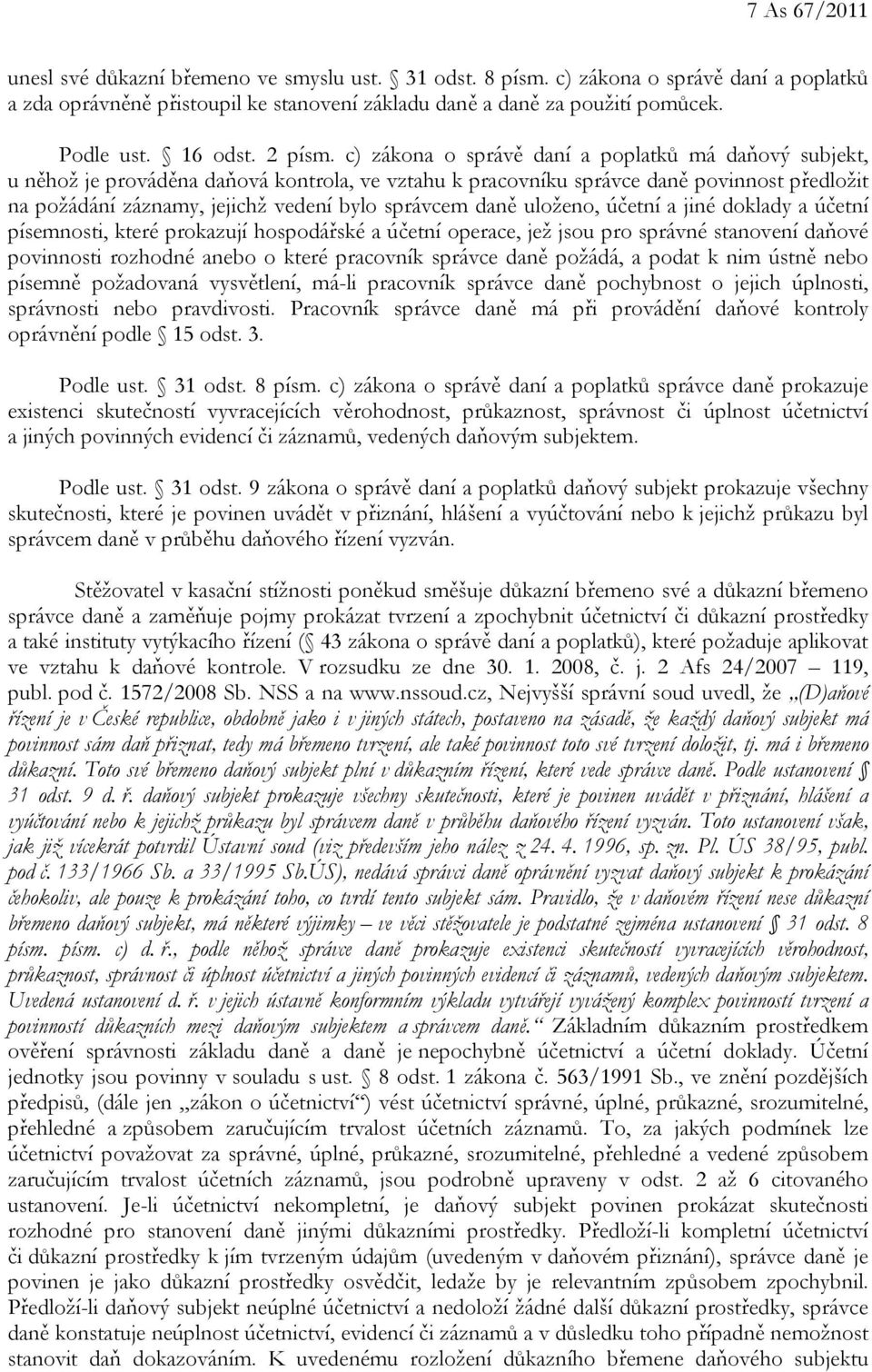 c) zákona o správě daní a poplatků má daňový subjekt, u něhož je prováděna daňová kontrola, ve vztahu k pracovníku správce daně povinnost předložit na požádání záznamy, jejichž vedení bylo správcem