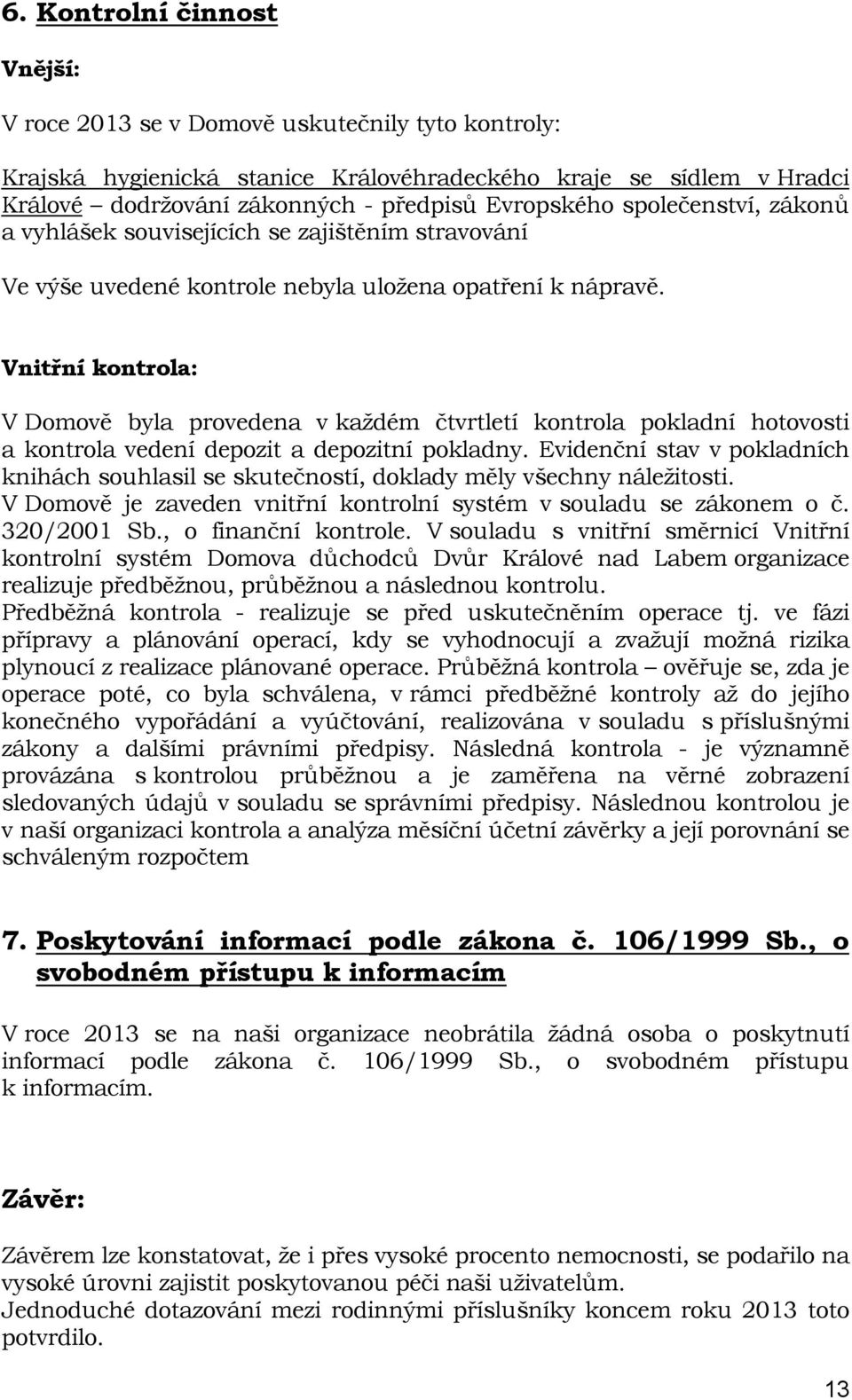 Vnitřní kontrola: V Domově byla provedena v každém čtvrtletí kontrola pokladní hotovosti a kontrola vedení depozit a depozitní pokladny.