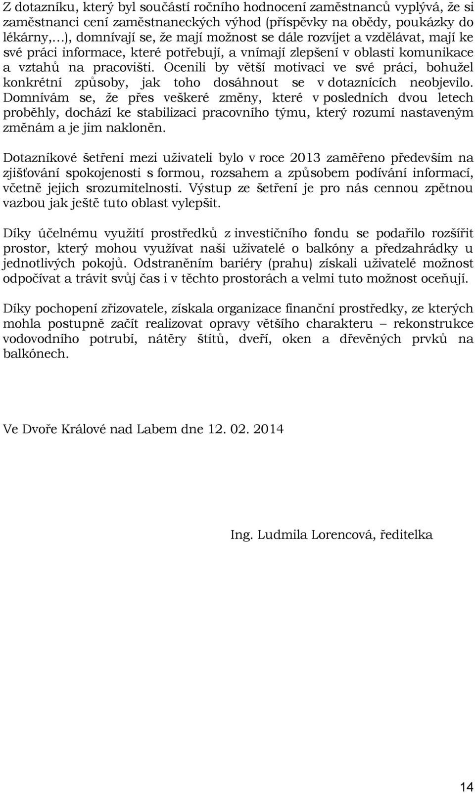 Ocenili by větší motivaci ve své práci, bohužel konkrétní způsoby, jak toho dosáhnout se v dotaznících neobjevilo.