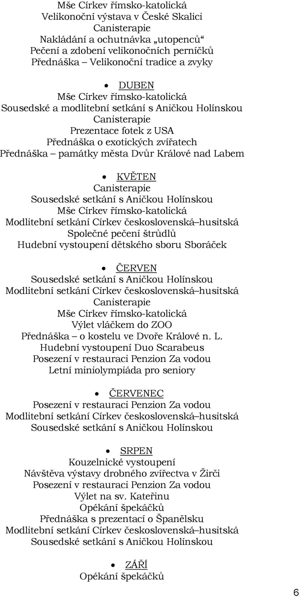 římsko-katolická Modlitební setkání Církev československá husitská Společné pečení štrůdlů Hudební vystoupení dětského sboru Sboráček ČERVEN Modlitební setkání Církev československá husitská Mše