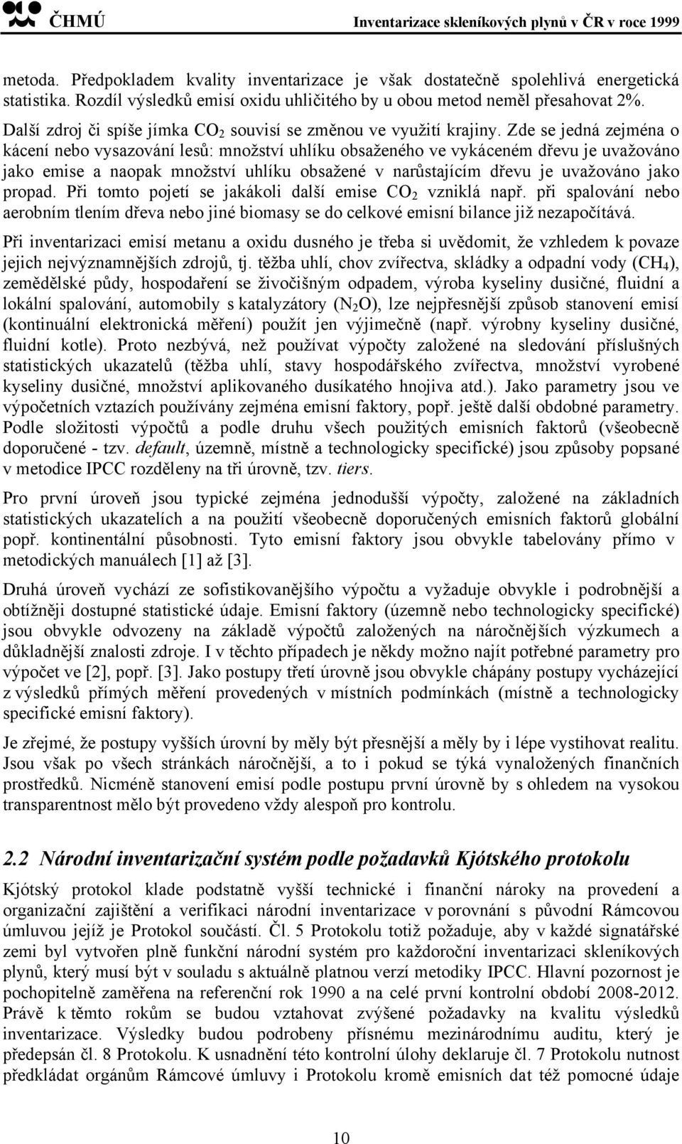 Zde se jedná zejména o kácení nebo vysazování lesů: množství uhlíku obsaženého ve vykáceném dřevu je uvažováno jako emise a naopak množství uhlíku obsažené v narůstajícím dřevu je uvažováno jako