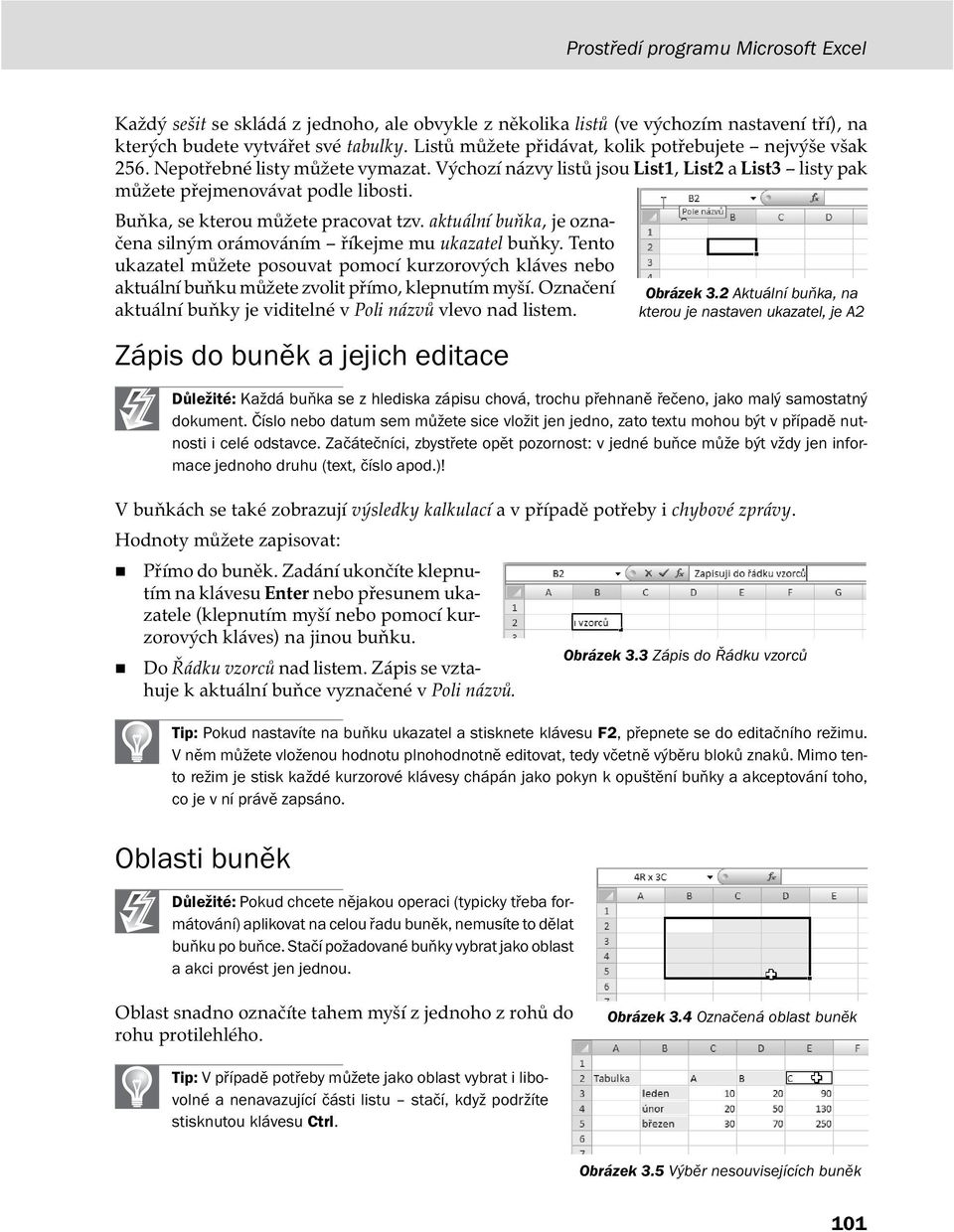 Buňka, se kterou můžete pracovat tzv. aktuální buňka, je označena silným orámováním říkejme mu ukazatel buňky.