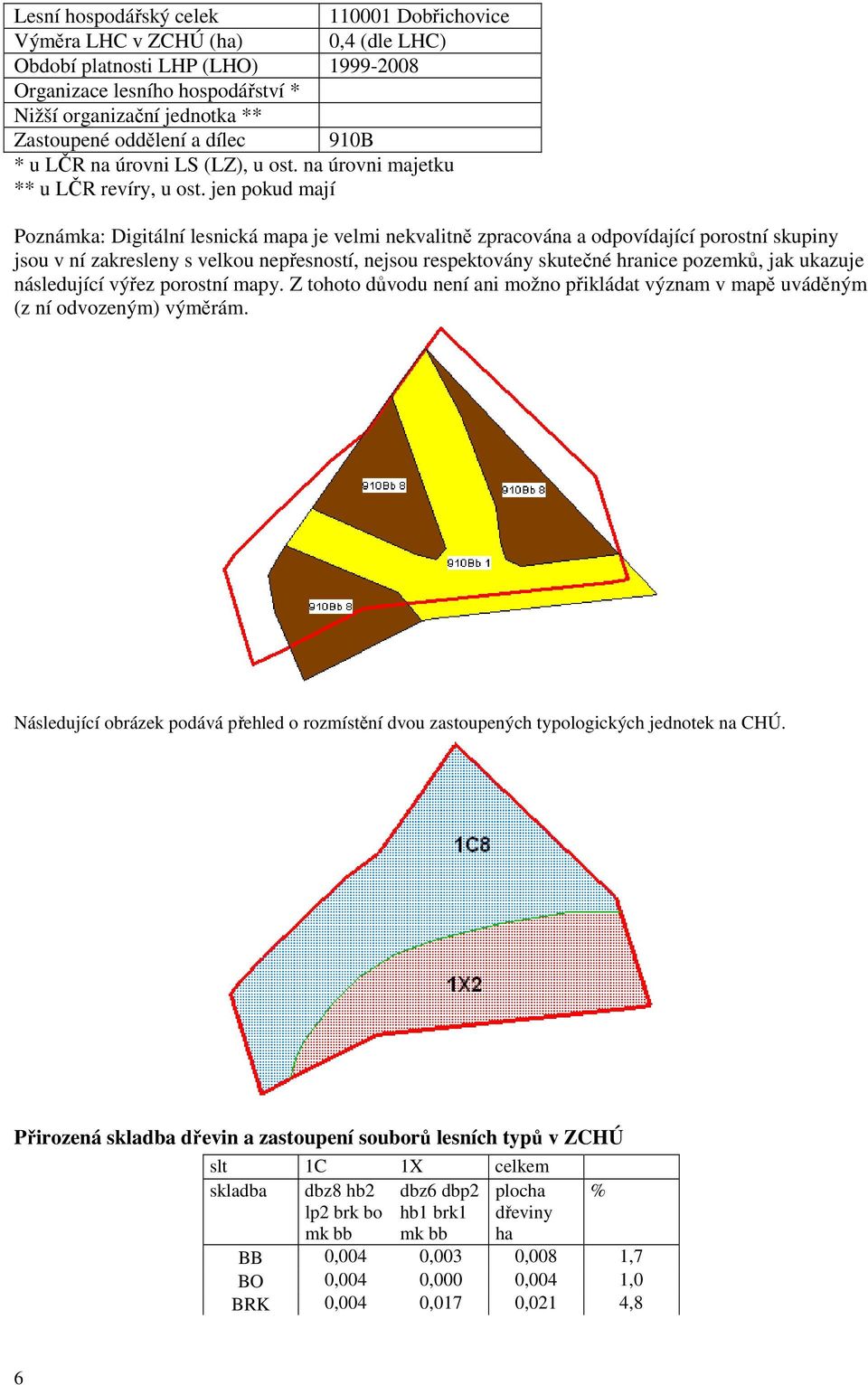 jen pokud mají Poznámka: Digitální lesnická mapa je velmi nekvalitně zpracována a odpovídající porostní skupiny jsou v ní zakresleny s velkou nepřesností, nejsou respektovány skutečné hranice