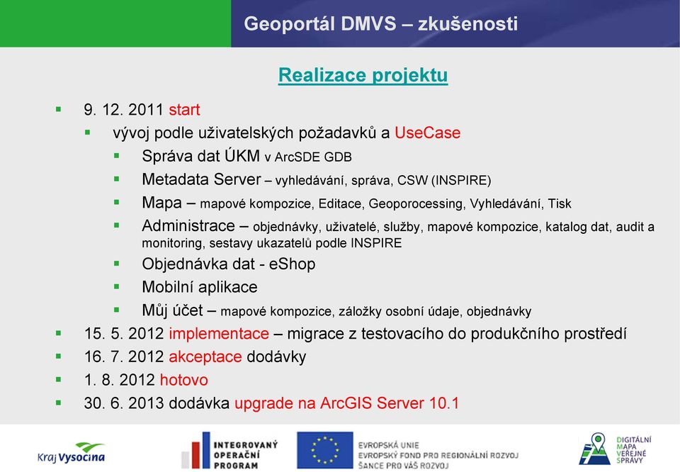 Editace, Geoporocessing, Vyhledávání, Tisk Administrace objednávky, uživatelé, služby, mapové kompozice, katalog dat, audit a monitoring, sestavy ukazatelů podle