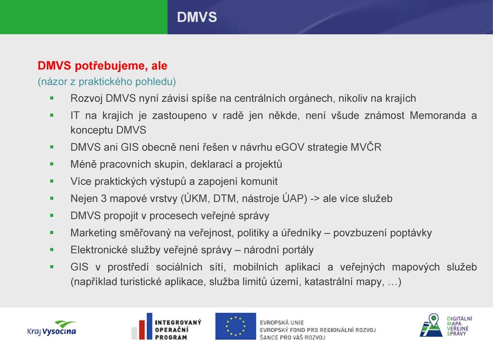 3 mapové vrstvy (ÚKM, DTM, nástroje ÚAP) -> ale více služeb DMVS propojit v procesech veřejné správy Marketing směřovaný na veřejnost, politiky a úředníky povzbuzení poptávky Elektronické