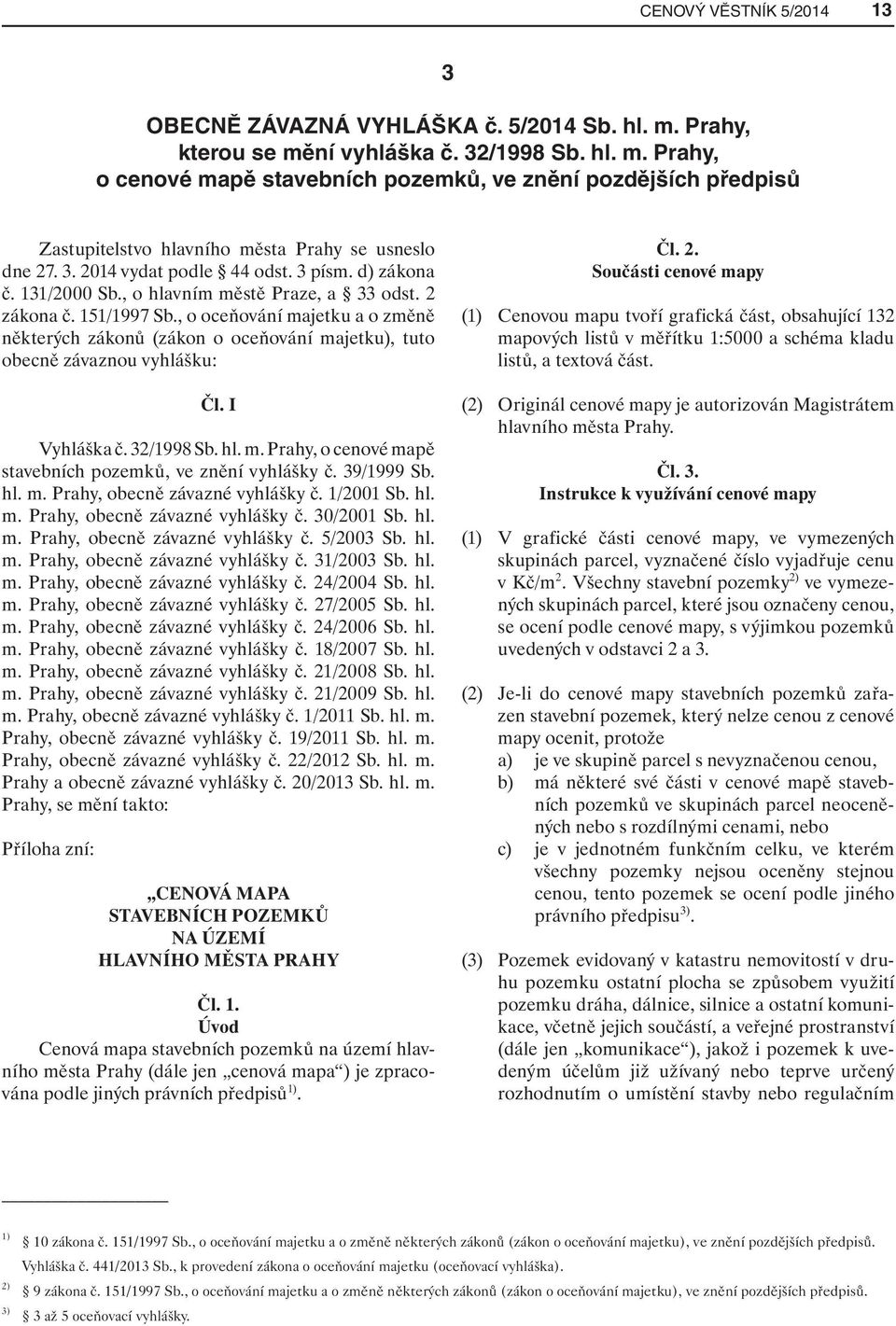 , o oceňování majetku a o změně některých zákonů (zákon o oceňování majetku), tuto obecně závaznou vyhlášku: Čl. I Vyhláška č. 32/1998 Sb. hl. m. Prahy, o cenové mapě stavebních pozemků, ve znění vyhlášky č.