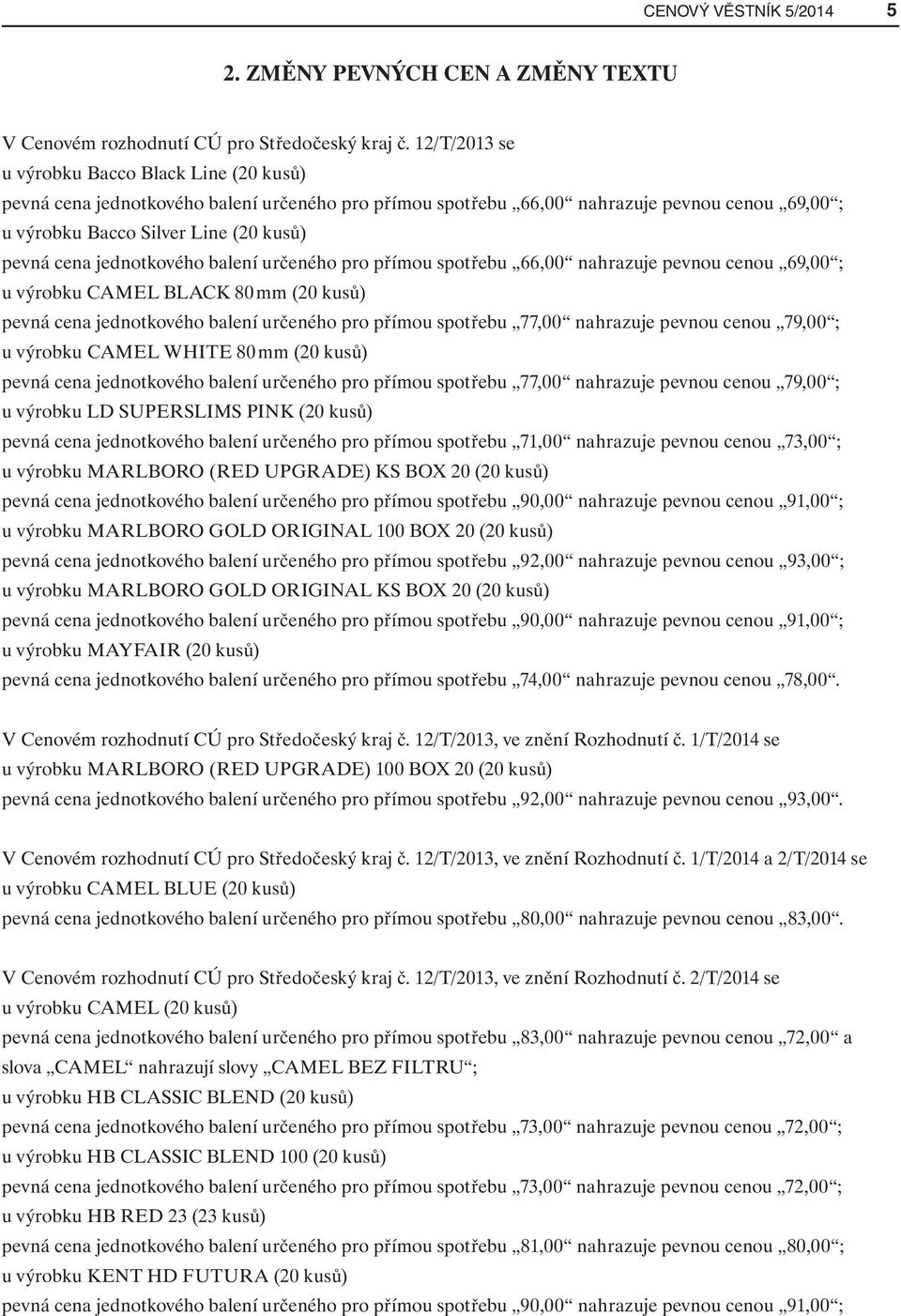 jednotkového balení určeného pro přímou spotřebu 66,00 nahrazuje pevnou cenou 69,00 ; u výrobku CAMEL BLACK 80 mm (20 kusů) pevná cena jednotkového balení určeného pro přímou spotřebu 77,00 nahrazuje